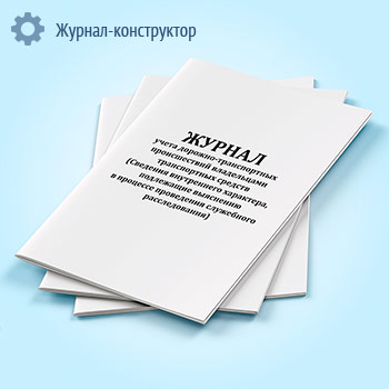 Журнал учета дорожно-транспортных происшествий владельцами транспортных средств (Сведения внутреннего характера, подлежащие выяснению в процессе проведения служебного расследования)
